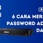 Lupa Password DVR Dahua? – Berikut 6 Cara Mereset Password Admin Dahua